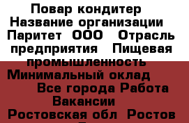 Повар-кондитер › Название организации ­ Паритет, ООО › Отрасль предприятия ­ Пищевая промышленность › Минимальный оклад ­ 29 000 - Все города Работа » Вакансии   . Ростовская обл.,Ростов-на-Дону г.